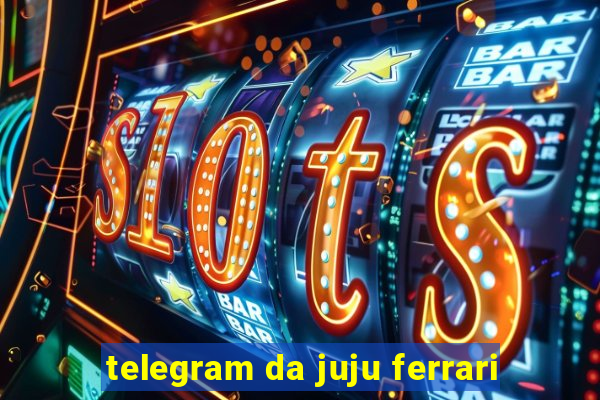 telegram da juju ferrari